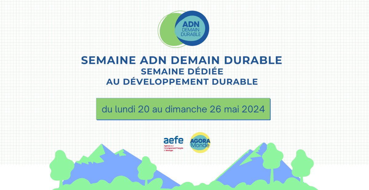 Semaine ADN Demain durable : semaine dédiée au développement durable du lundi 20 au dimanche 26 mai 2024. Présence des logos de l'AEFE et de la la plateforme Agora Monde